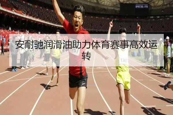 安耐驰润滑油助力体育赛事高效运转